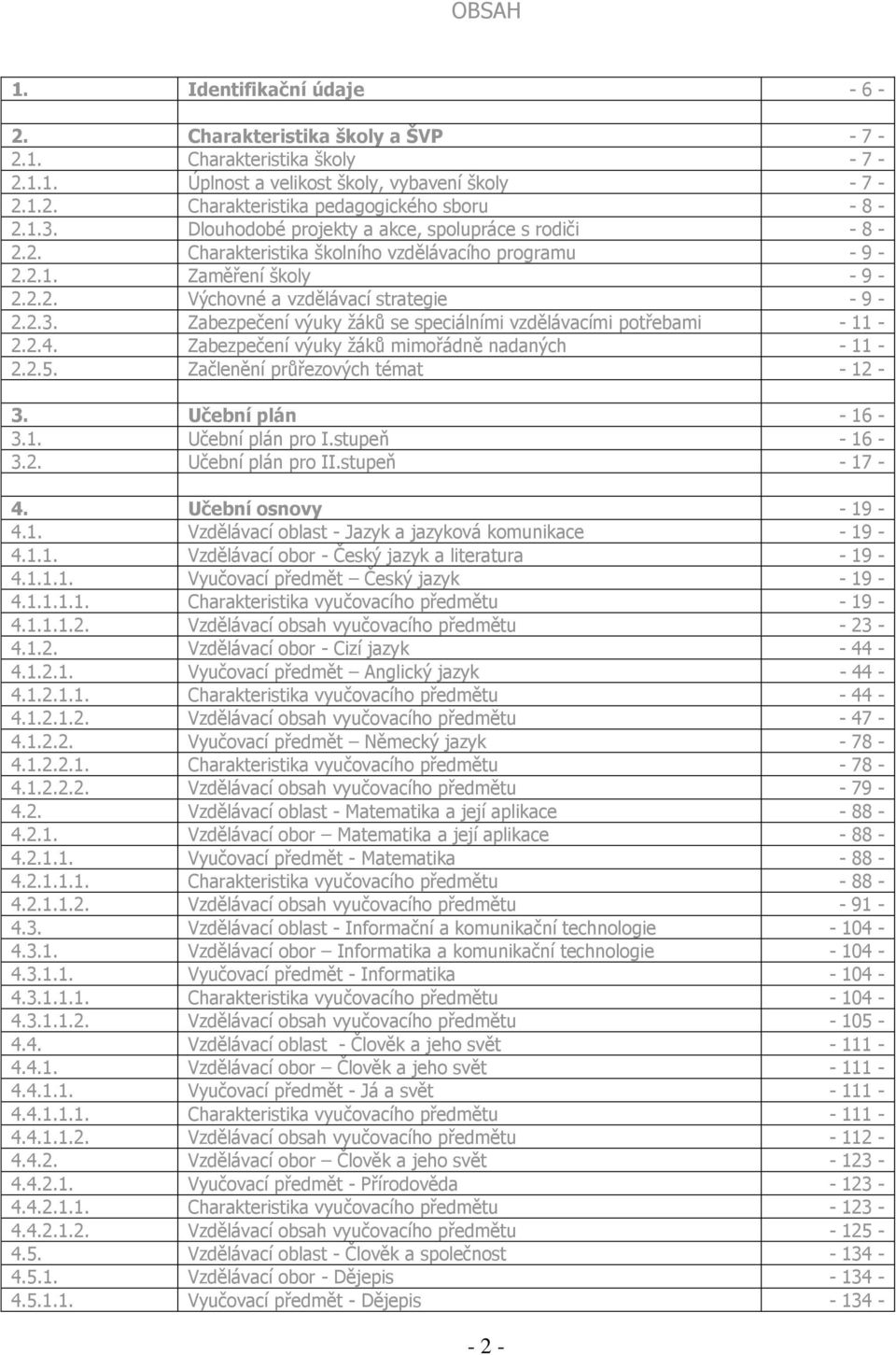 2.4. Zabezpečení výuky žáků mimořádně nadaných - 11-2.2.5. Začlenění průřezových témat - 12-3. Učební plán - 16-3.1. Učební plán pro I.stupeň - 16-3.2. Učební plán pro II.stupeň - 17-4.