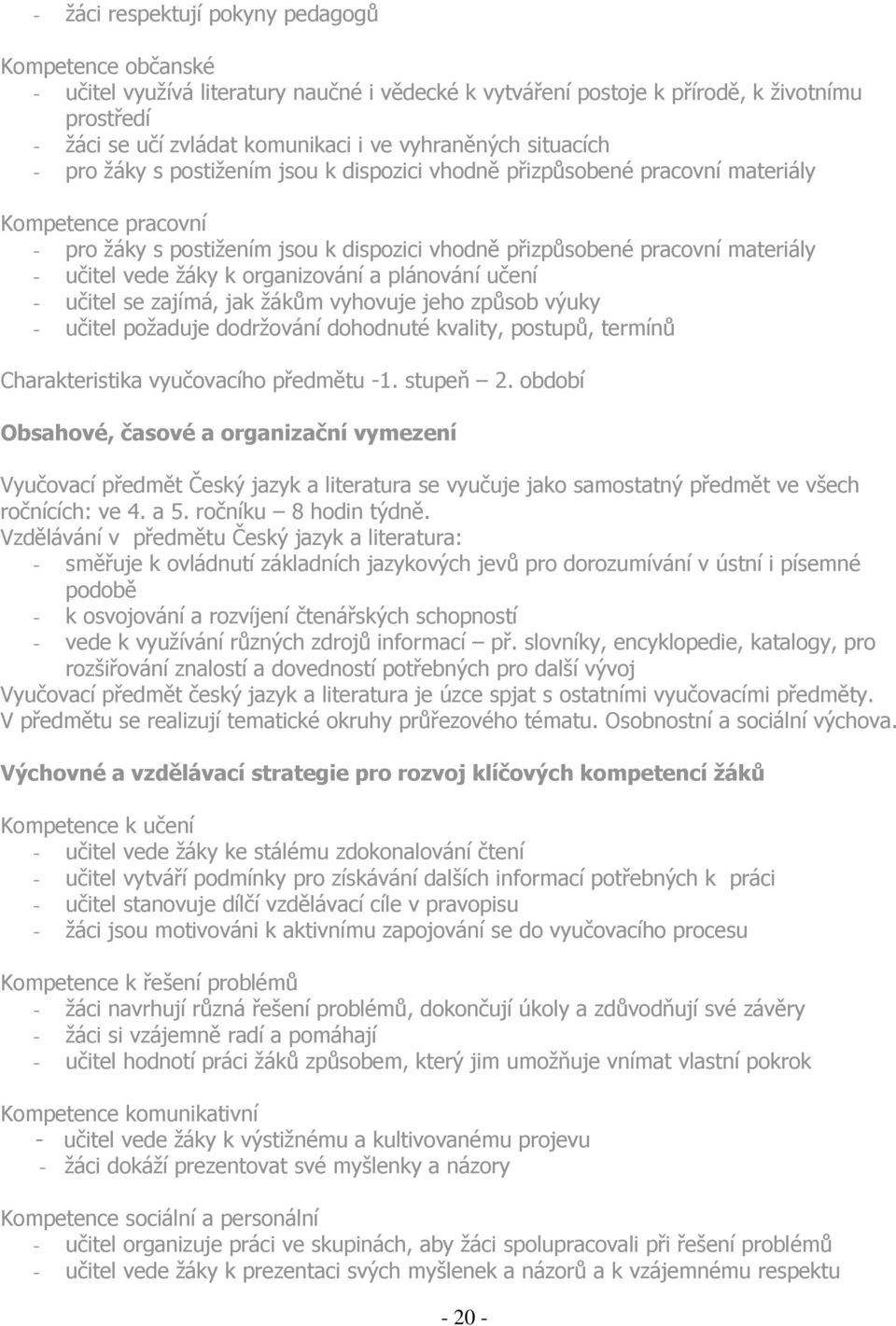 materiály - učitel vede žáky k organizování a plánování učení - učitel se zajímá, jak žákům vyhovuje jeho způsob výuky - učitel požaduje dodržování dohodnuté kvality, postupů, termínů Charakteristika