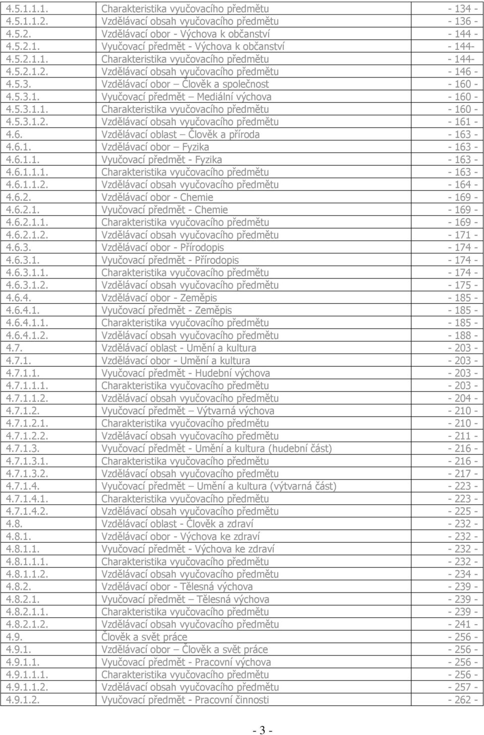 5.3.1.1. Charakteristika vyučovacího předmětu - 160-4.5.3.1.2. Vzdělávací obsah vyučovacího předmětu - 161-4.6. Vzdělávací oblast Člověk a příroda - 163-4.6.1. Vzdělávací obor Fyzika - 163-4.6.1.1. Vyučovací předmět - Fyzika - 163-4.