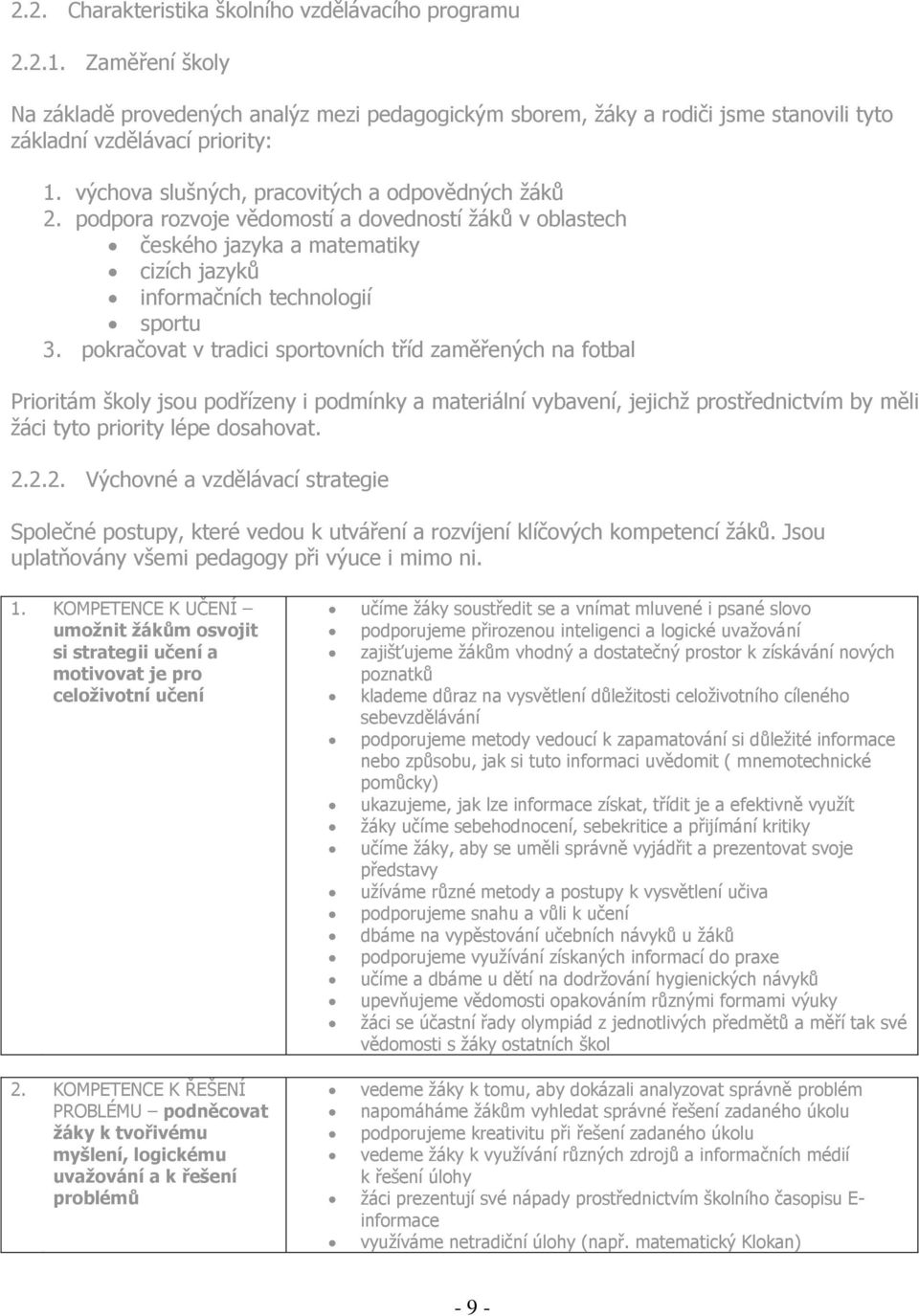 pokračovat v tradici sportovních tříd zaměřených na fotbal Prioritám školy jsou podřízeny i podmínky a materiální vybavení, jejichž prostřednictvím by měli žáci tyto priority lépe dosahovat. 2.