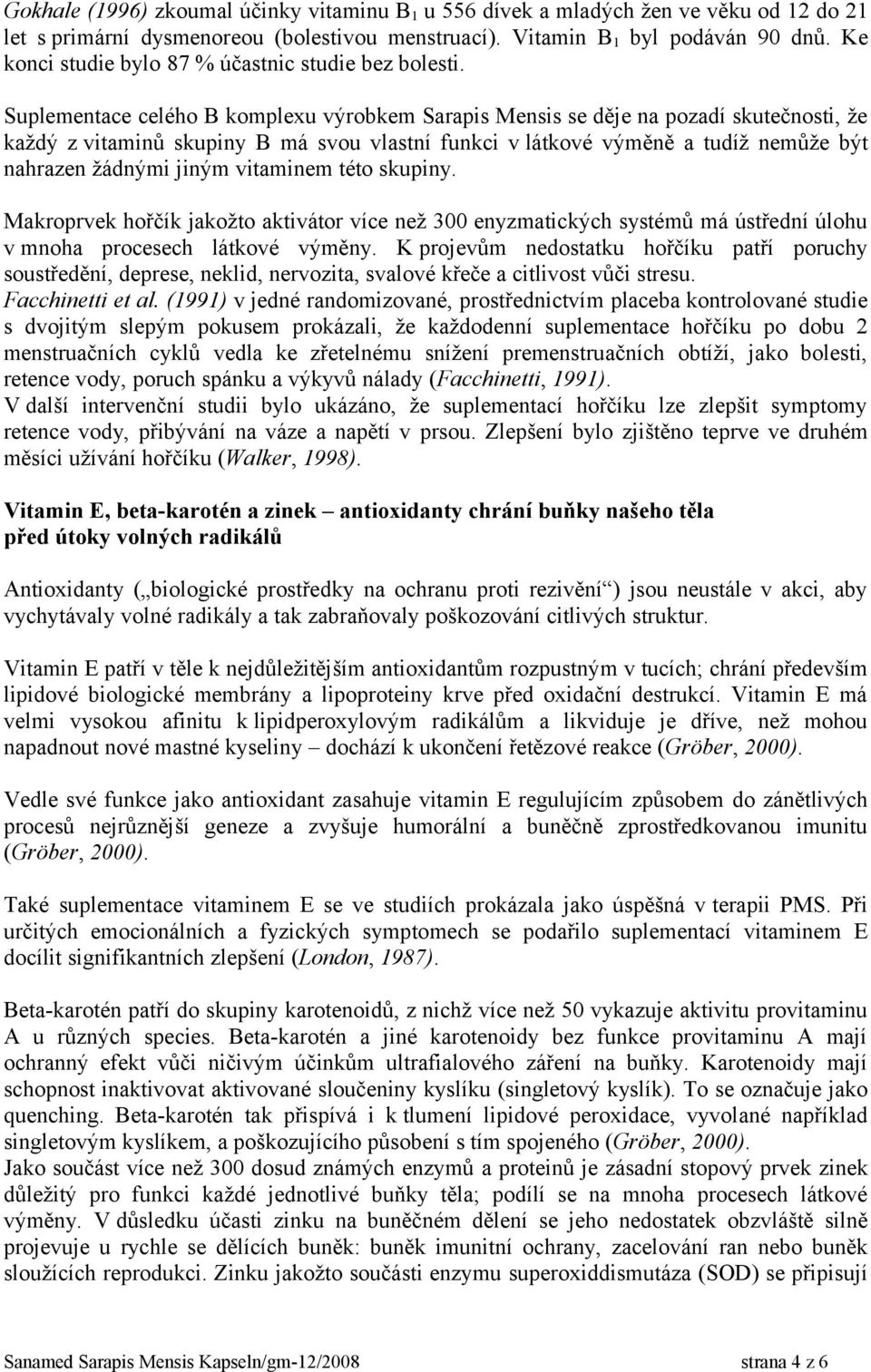 Suplementace celého B komplexu výrobkem Sarapis Mensis se děje na pozadí skutečnosti, že každý z vitaminů skupiny B má svou vlastní funkci v látkové výměně a tudíž nemůže být nahrazen žádnými jiným