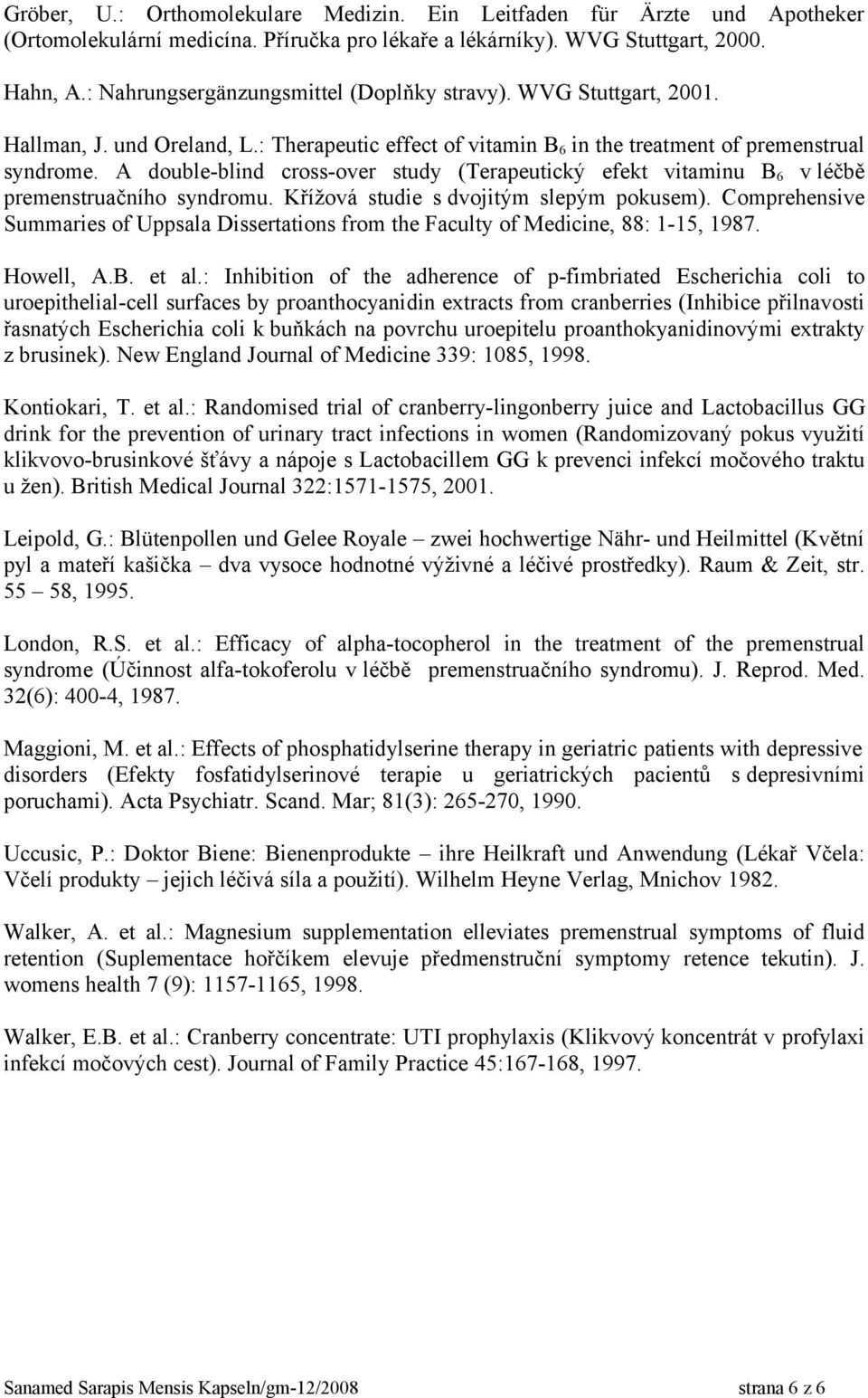 A double-blind cross-over study (Terapeutický efekt vitaminu B 6 v léčbě premenstruačního syndromu. Křížová studie s dvojitým slepým pokusem).