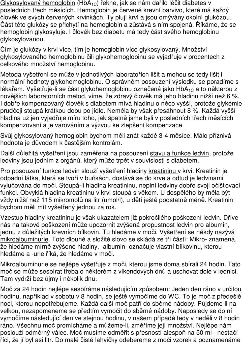 I člověk bez diabetu má tedy část svého hemoglobinu glykosylovanou. Čím je glukózy v krvi více, tím je hemoglobin více glykosylovaný.