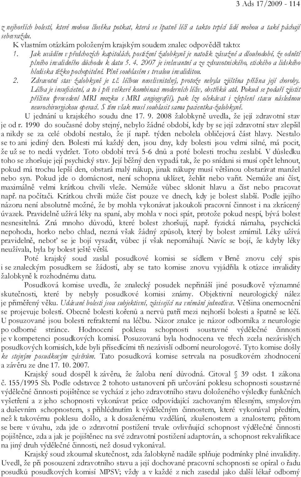 Jak uvádím v předchozích kapitolách, postižení žalobkyně je natolik závažné a dlouhodobé, že odnětí plného invalidního důchodu k datu 5. 4.