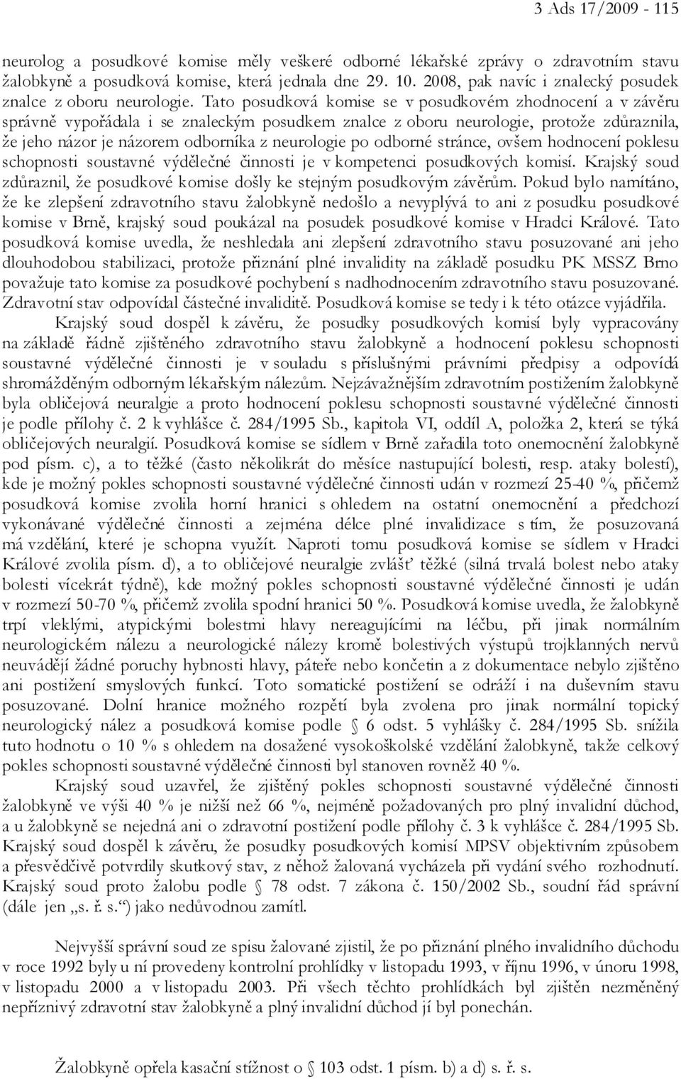 Tato posudková komise se v posudkovém zhodnocení a v závěru správně vypořádala i se znaleckým posudkem znalce z oboru neurologie, protože zdůraznila, že jeho názor je názorem odborníka z neurologie