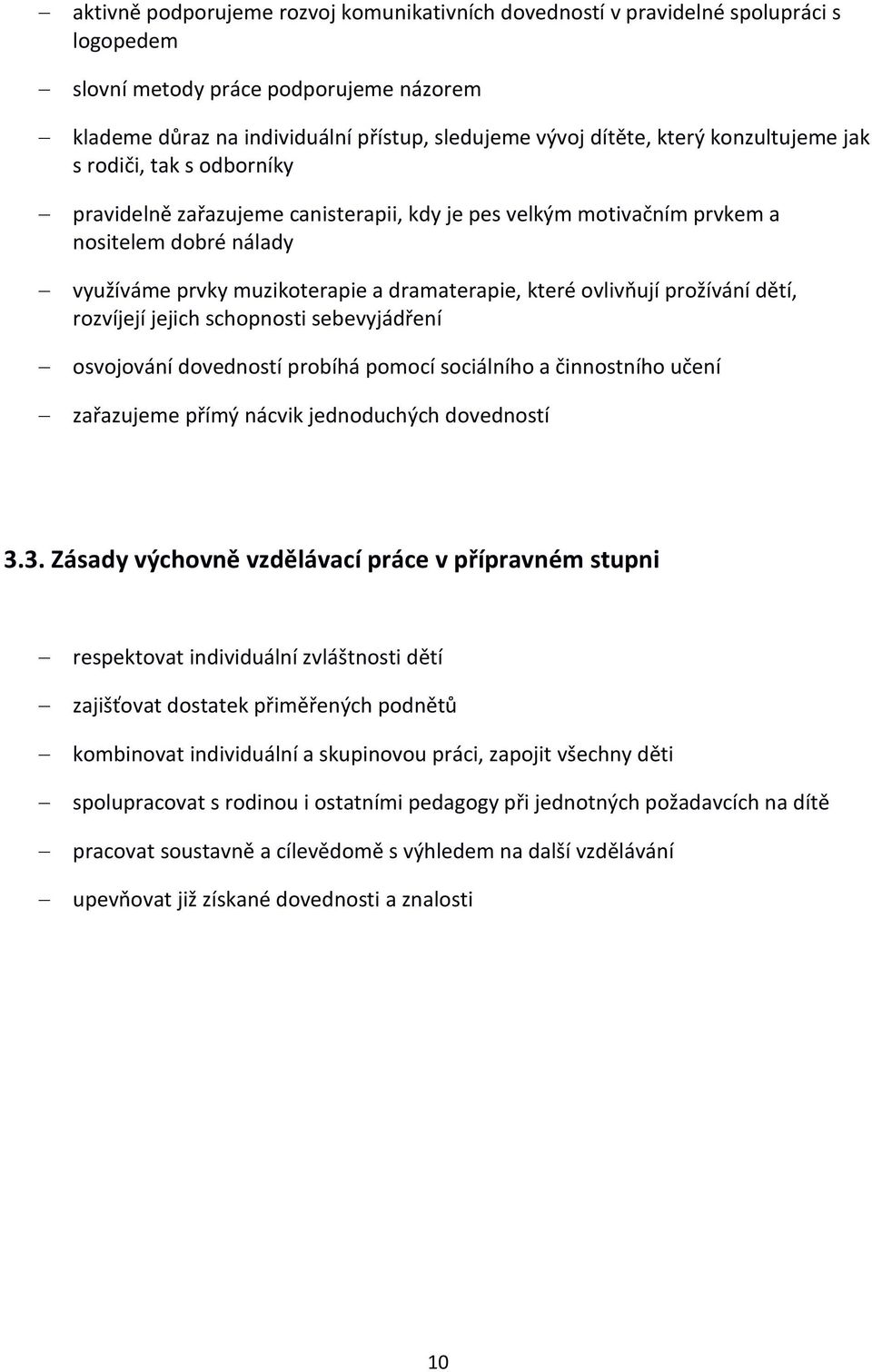 ovlivňují prožívání dětí, rozvíjejí jejich schopnosti sebevyjádření osvojování dovedností probíhá pomocí sociálního a činnostního učení zařazujeme přímý nácvik jednoduchých dovedností 3.