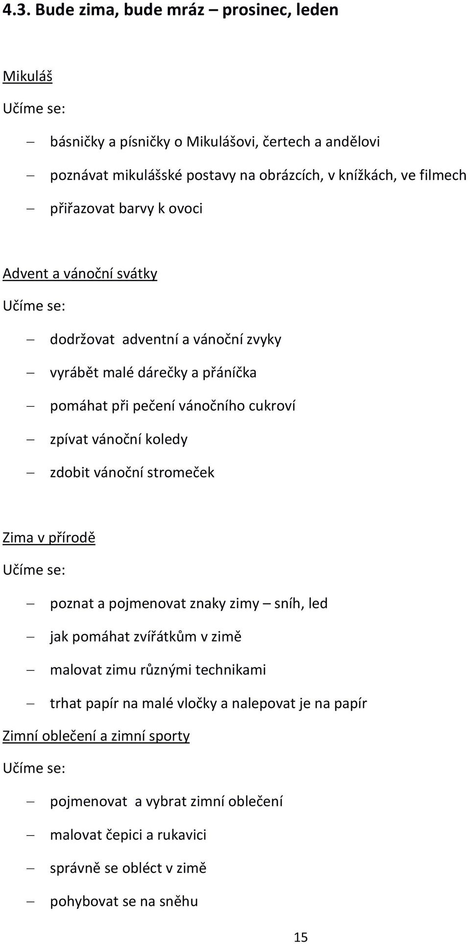 koledy zdobit vánoční stromeček Zima v přírodě poznat a pojmenovat znaky zimy sníh, led jak pomáhat zvířátkům v zimě malovat zimu různými technikami trhat papír na malé