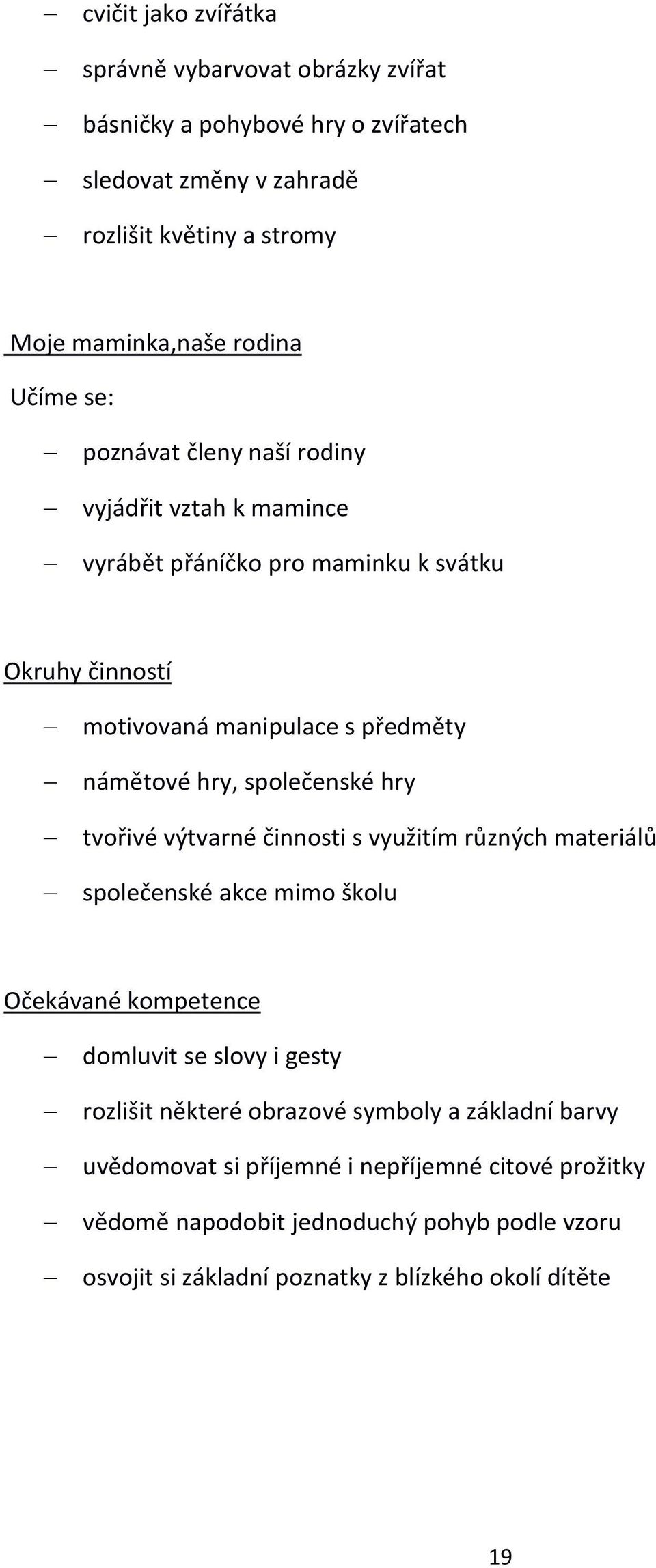 hry tvořivé výtvarné činnosti s využitím různých materiálů společenské akce mimo školu Očekávané kompetence domluvit se slovy i gesty rozlišit některé obrazové symboly