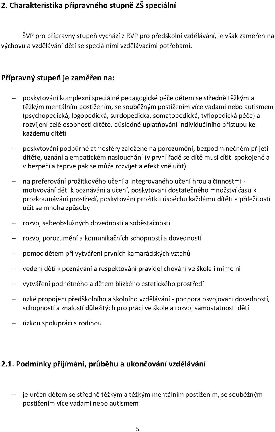 (psychopedická, logopedická, surdopedická, somatopedická, tyflopedická péče) a rozvíjení celé osobnosti dítěte, důsledné uplatňování individuálního přístupu ke každému dítěti poskytování podpůrné