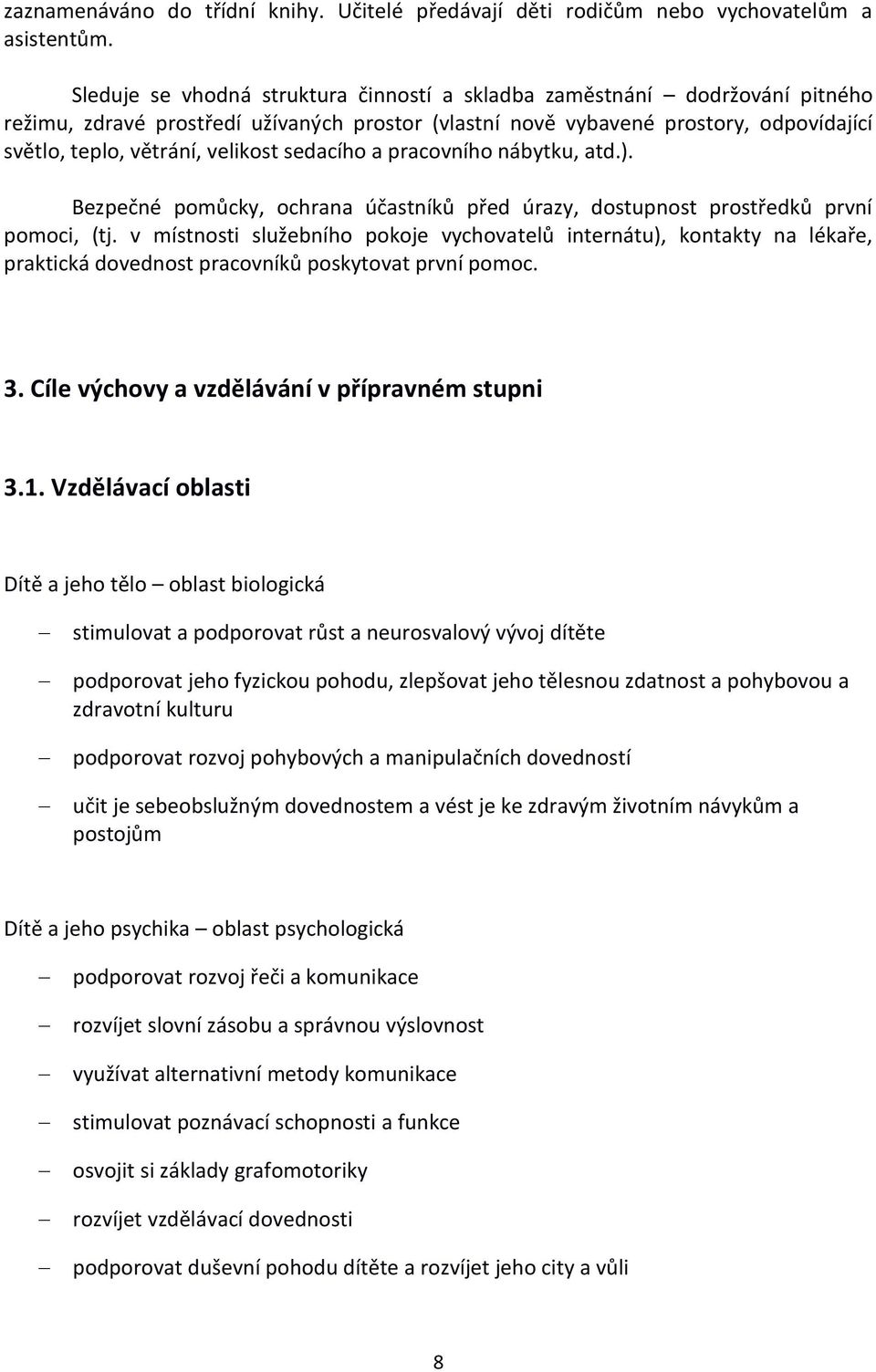 sedacího a pracovního nábytku, atd.). Bezpečné pomůcky, ochrana účastníků před úrazy, dostupnost prostředků první pomoci, (tj.