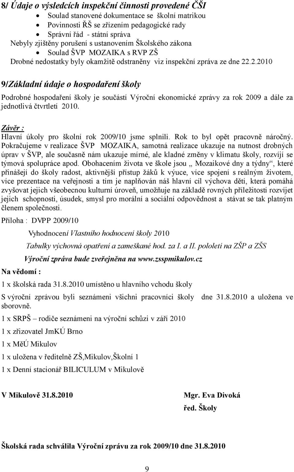 .2.2010 9/Základní údaje o hospodaření školy Podrobné hospodaření školy je součástí Výroční ekonomické zprávy za rok 2009 a dále za jednotlivá čtvrtletí 2010.