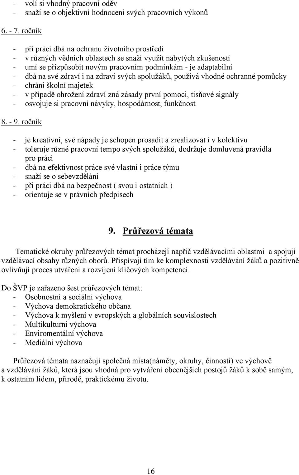 zdraví i na zdraví svých spolužáků, používá vhodné ochranné pomůcky - chrání školní majetek - v případě ohrožení zdraví zná zásady první pomoci, tísňové signály - osvojuje si pracovní návyky,