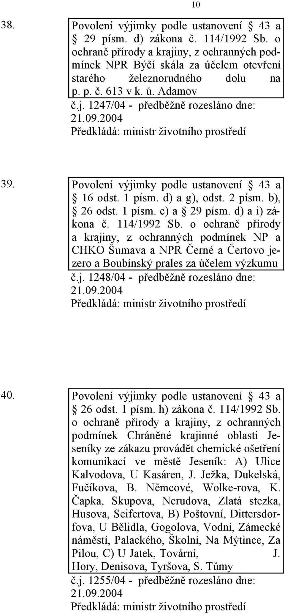 114/1992 Sb. o ochraně přírody a krajiny, z ochranných podmínek NP a CHKO Šumava a NPR Černé a Čertovo jezero a Boubínský prales za účelem výzkumu č.j. 1248/04 - předběžně rozesláno dne: 40.