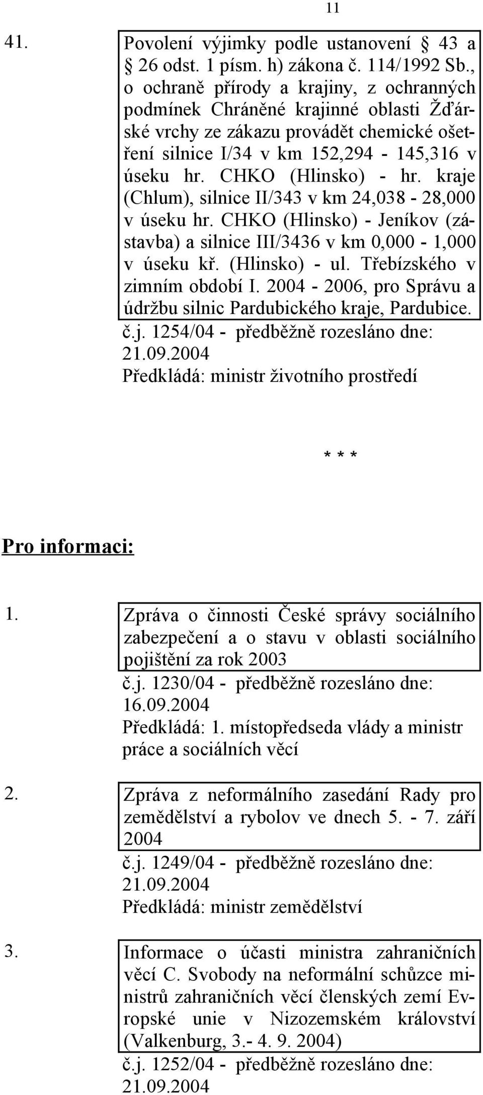 kraje (Chlum), silnice II/343 v km 24,038-28,000 v úseku hr. CHKO (Hlinsko) - Jeníkov (zástavba) a silnice III/3436 v km 0,000-1,000 v úseku kř. (Hlinsko) - ul. Třebízského v zimním období I.