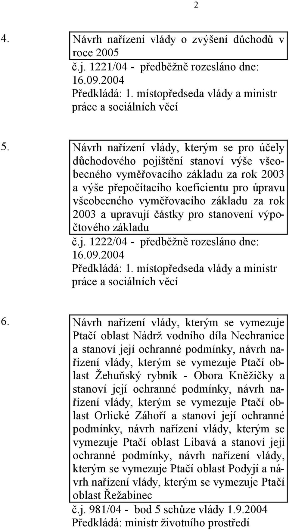 za rok 2003 a upravují částky pro stanovení výpočtového základu č.j. 1222/04 - předběžně rozesláno dne: 16.09.2004 Předkládá: 1. místopředseda vlády a ministr práce a sociálních věcí 6.