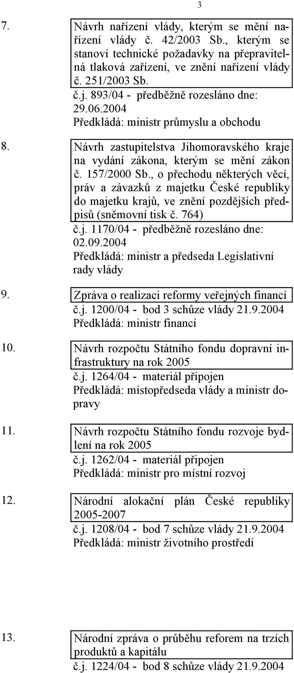 , o přechodu některých věcí, práv a závazků z majetku České republiky do majetku krajů, ve znění pozdějších předpisů (sněmovní tisk č. 764) č.j. 1170/04 - předběžně rozesláno dne: 02.09.