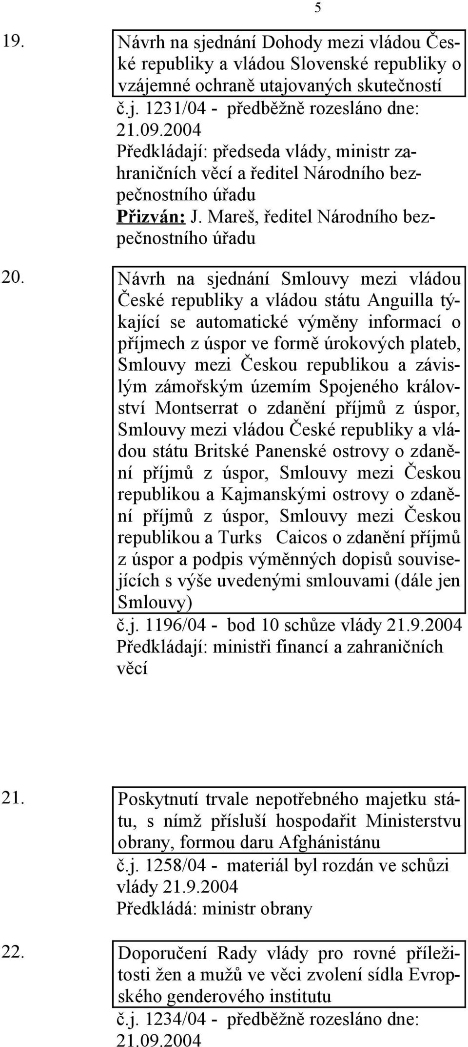 Návrh na sjednání Smlouvy mezi vládou České republiky a vládou státu Anguilla týkající se automatické výměny informací o příjmech z úspor ve formě úrokových plateb, Smlouvy mezi Českou republikou a