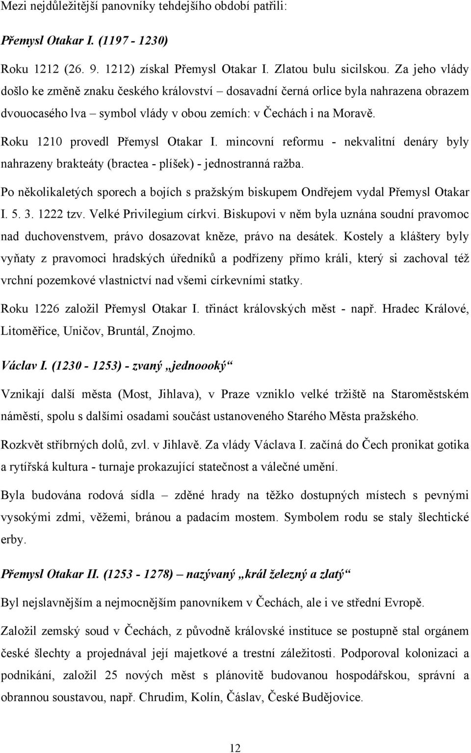 Roku 1210 provedl Přemysl Otakar I. mincovní reformu - nekvalitní denáry byly nahrazeny brakteáty (bractea - plíšek) - jednostranná raţba.