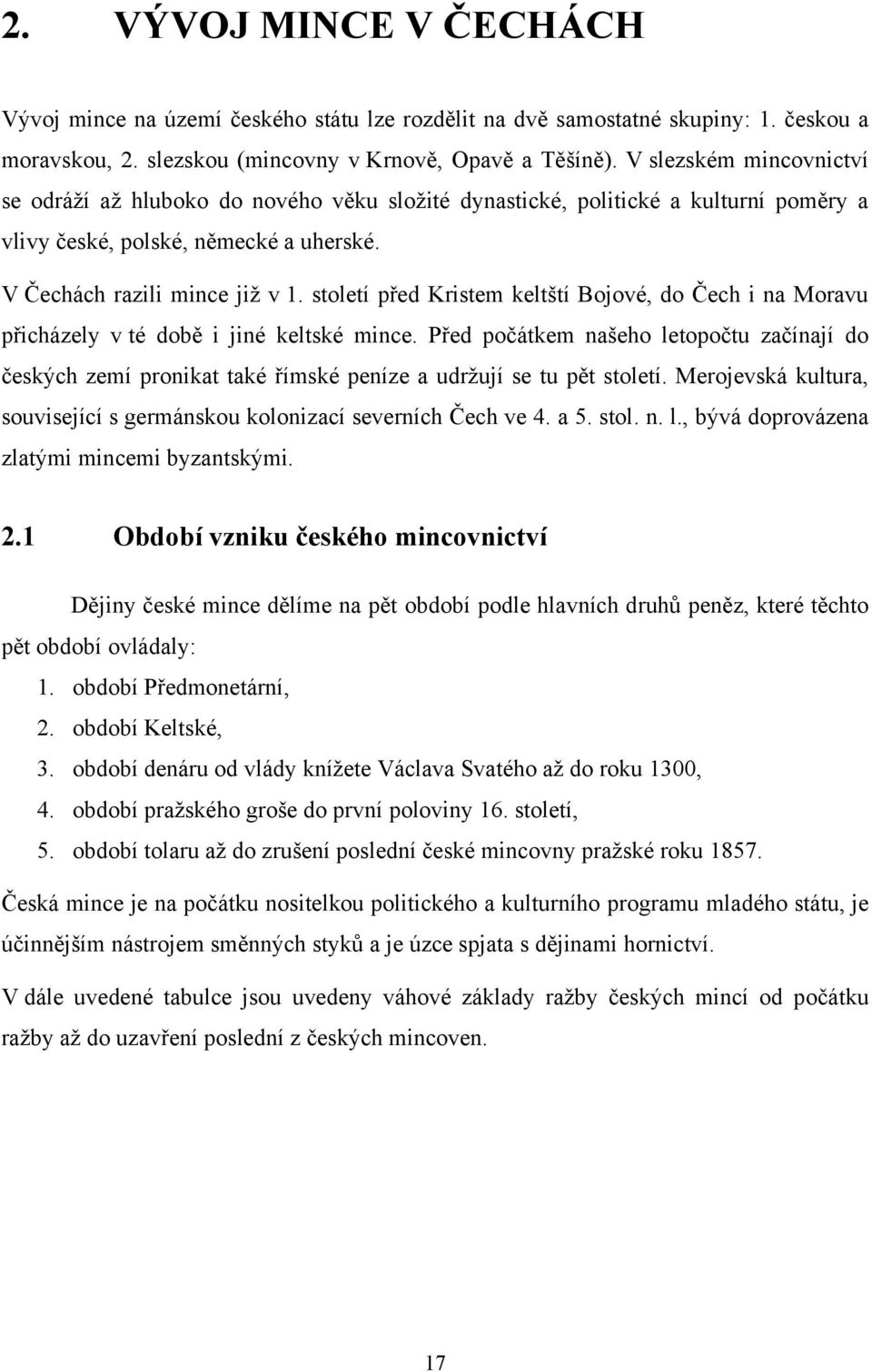 století před Kristem keltští Bojové, do Čech i na Moravu přicházely v té době i jiné keltské mince.