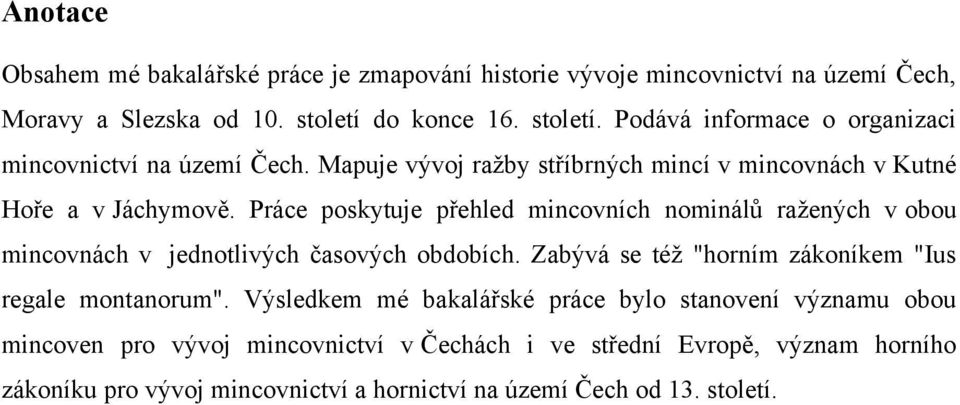 Práce poskytuje přehled mincovních nominálů raţených v obou mincovnách v jednotlivých časových obdobích. Zabývá se téţ "horním zákoníkem "Ius regale montanorum".