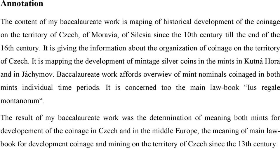 Baccalaureate work affords overwiev of mint nominals coinaged in both mints individual time periods. It is concerned too the main law-book Ius regale montanorum.