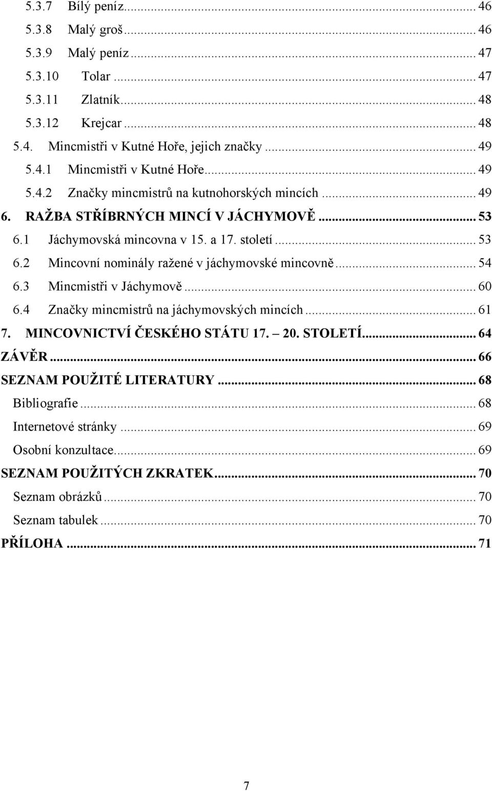 .. 54 6.3 Mincmistři v Jáchymově... 60 6.4 Značky mincmistrů na jáchymovských mincích... 61 7. MINCOVNICTVÍ ČESKÉHO STÁTU 17. 20. STOLETÍ... 64 ZÁVĚR... 66 SEZNAM POUŢITÉ LITERATURY.