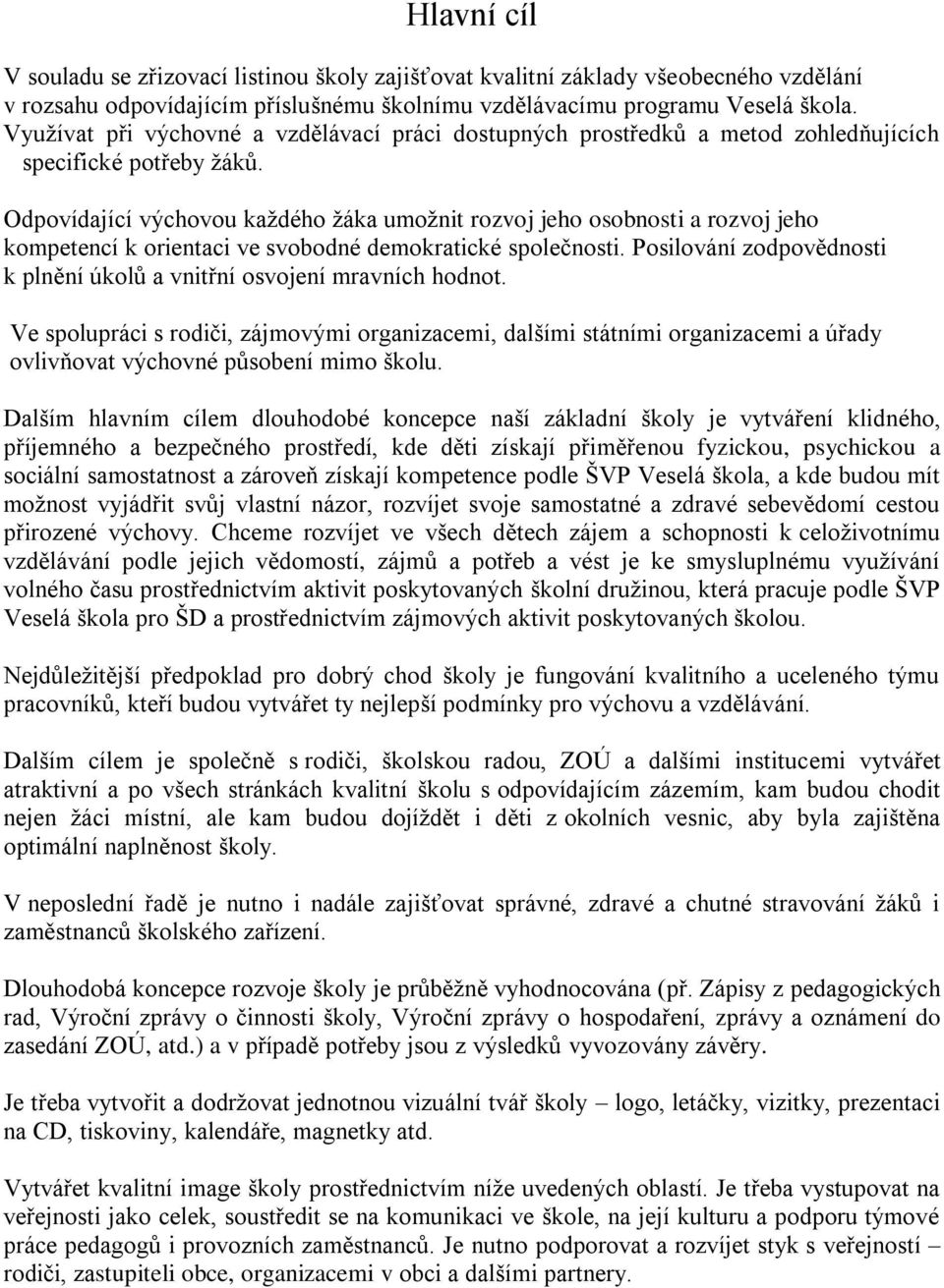 Odpovídající výchovou každého žáka umožnit rozvoj jeho osobnosti a rozvoj jeho kompetencí k orientaci ve svobodné demokratické společnosti.