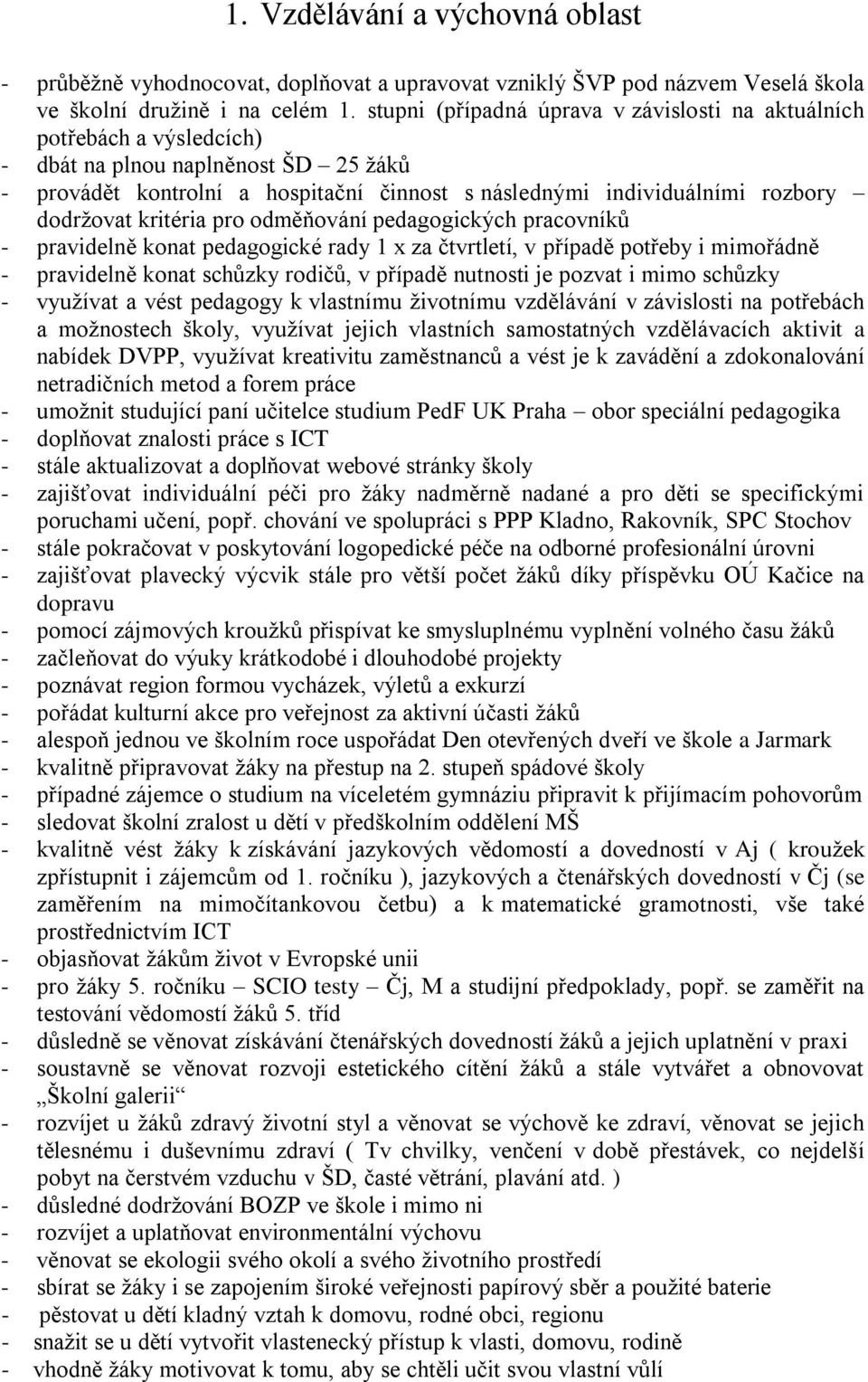 dodržovat kritéria pro odměňování pedagogických pracovníků - pravidelně konat pedagogické rady 1 x za čtvrtletí, v případě potřeby i mimořádně - pravidelně konat schůzky rodičů, v případě nutnosti je