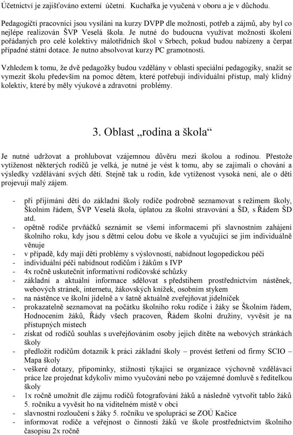 Je nutné do budoucna využívat možnosti školení pořádaných pro celé kolektivy málotřídních škol v Srbech, pokud budou nabízeny a čerpat případné státní dotace. Je nutno absolvovat kurzy PC gramotnosti.