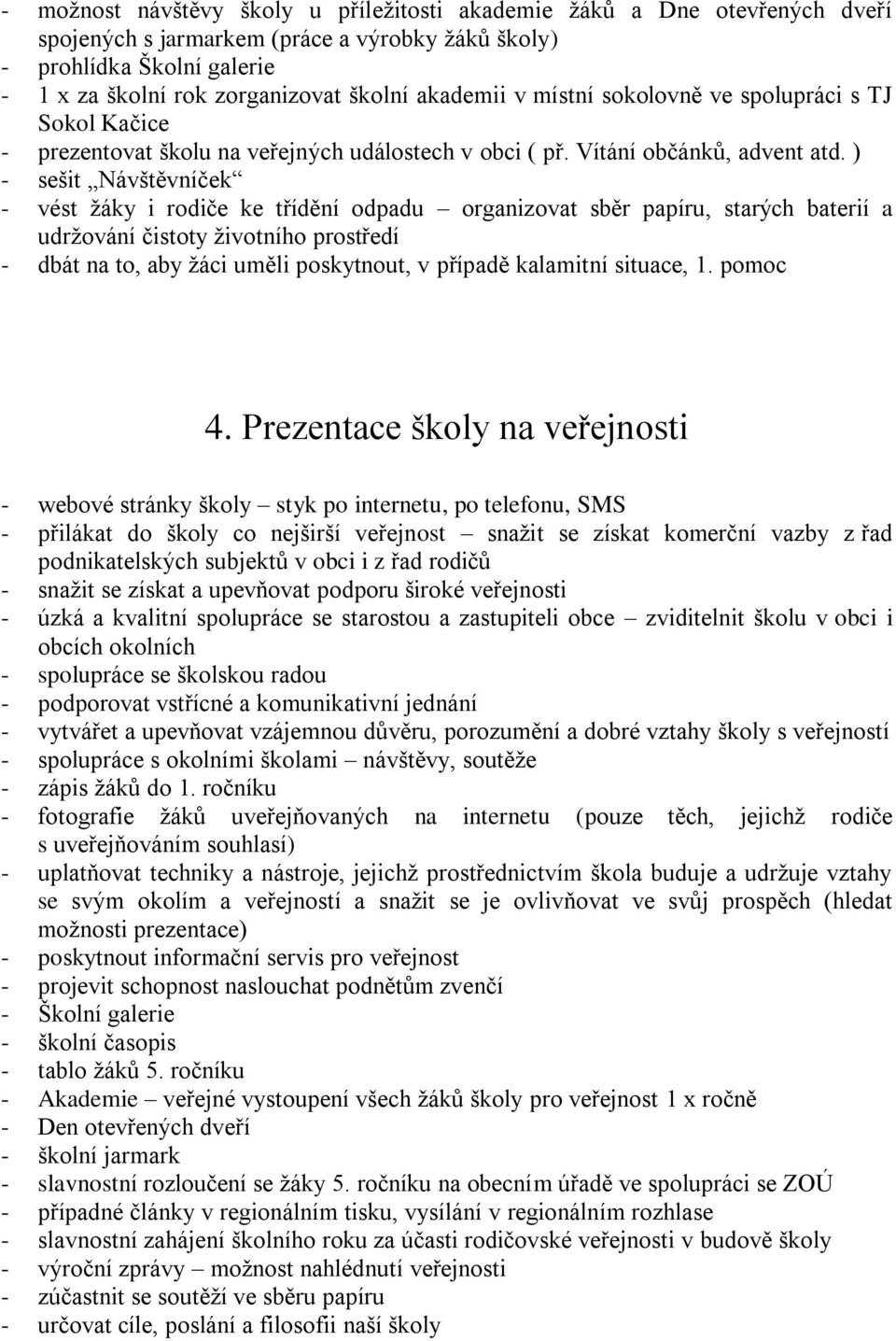 ) - sešit Návštěvníček - vést žáky i rodiče ke třídění odpadu organizovat sběr papíru, starých baterií a udržování čistoty životního prostředí - dbát na to, aby žáci uměli poskytnout, v případě