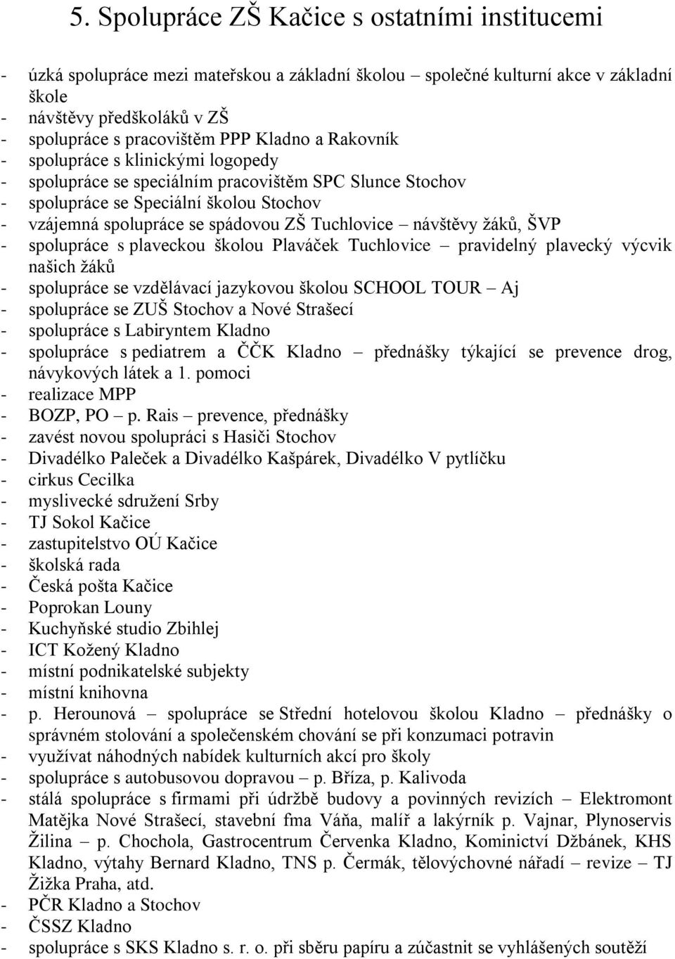 návštěvy žáků, ŠVP - spolupráce s plaveckou školou Plaváček Tuchlovice pravidelný plavecký výcvik našich žáků - spolupráce se vzdělávací jazykovou školou SCHOOL TOUR Aj - spolupráce se ZUŠ Stochov a