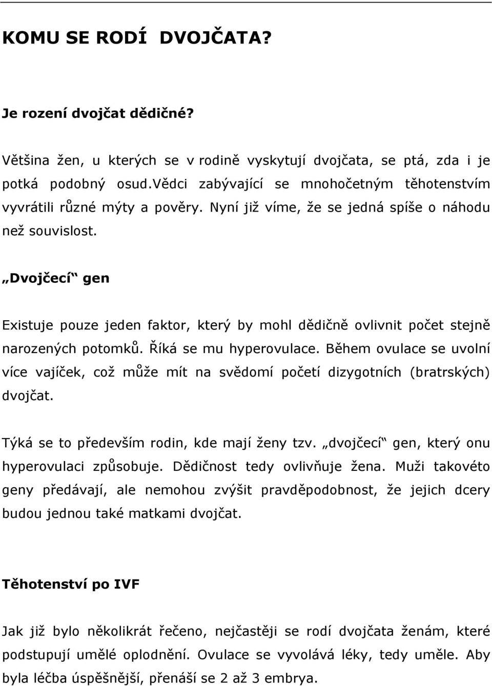 Dvojčecí gen Existuje pouze jeden faktor, který by mohl dědičně ovlivnit počet stejně narozených potomků. Říká se mu hyperovulace.