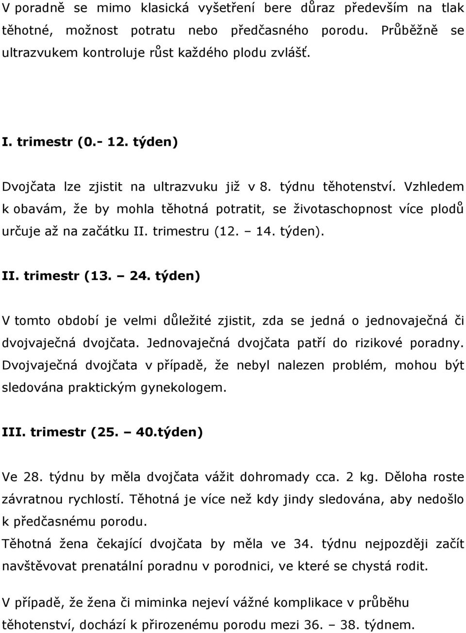 II. trimestr (13. 24. týden) V tomto období je velmi důležité zjistit, zda se jedná o jednovaječná či dvojvaječná dvojčata. Jednovaječná dvojčata patří do rizikové poradny.