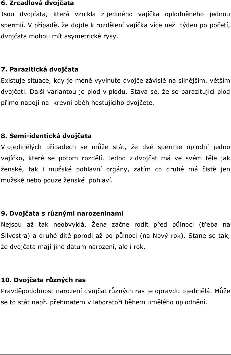 Stává se, že se parazitující plod přímo napojí na krevní oběh hostujícího dvojčete. 8.