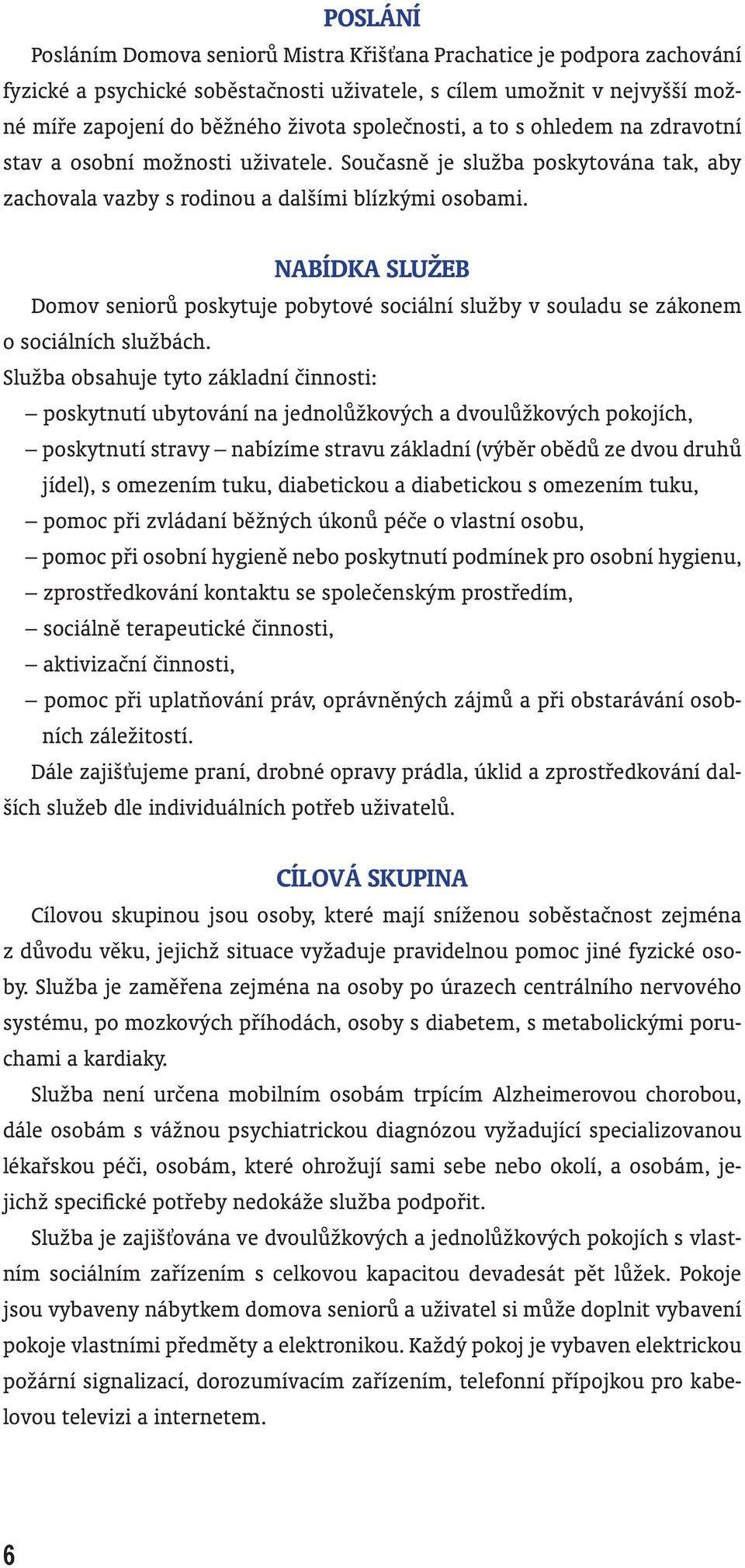 NABÍDKA SLUŽEB Domov seniorů poskytuje pobytové sociální služby v souladu se zákonem o sociálních službách.