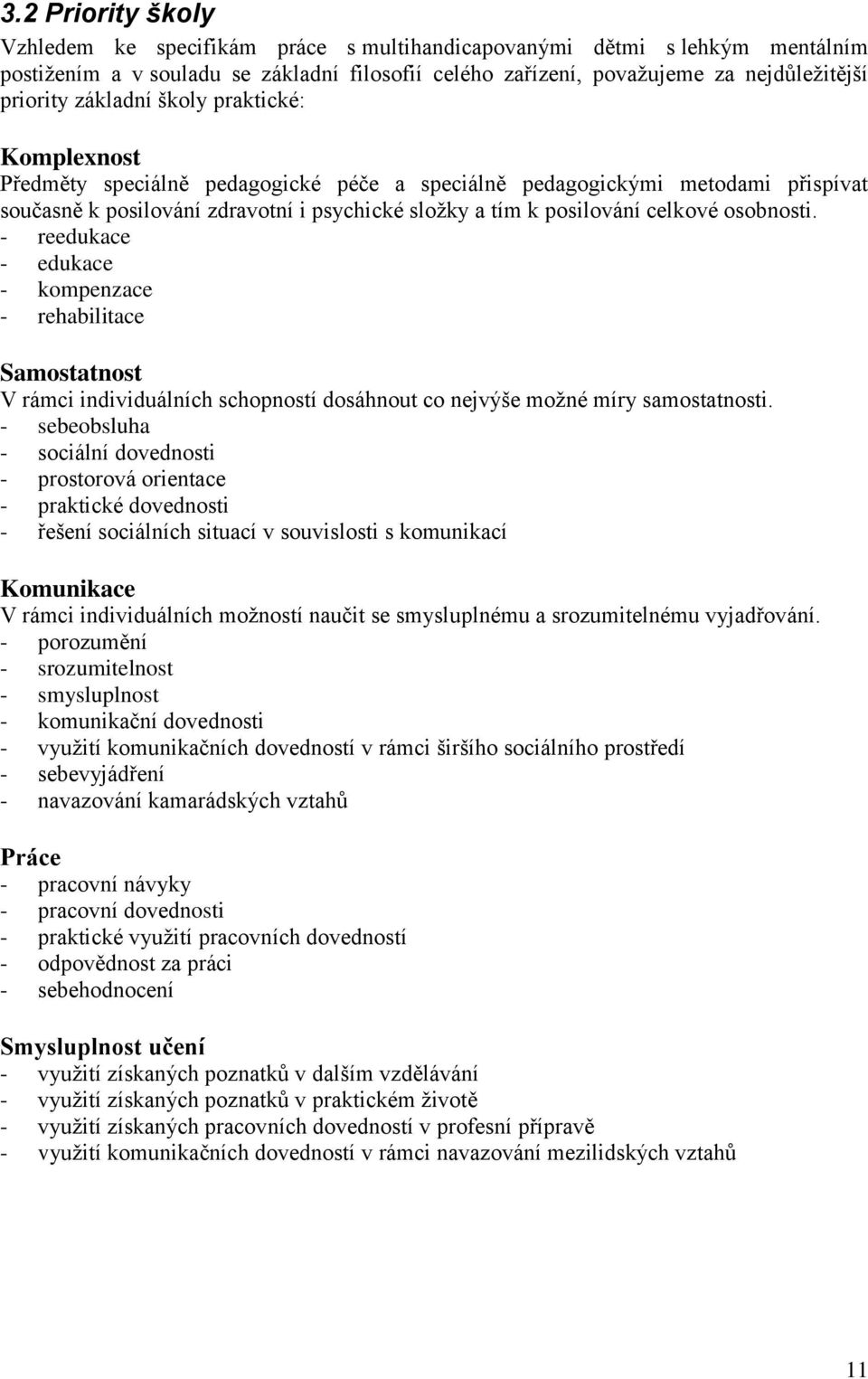 osobnosti. - reedukace - edukace - kompenzace - rehabilitace Samostatnost V rámci individuálních schopností dosáhnout co nejvýše možné míry samostatnosti.