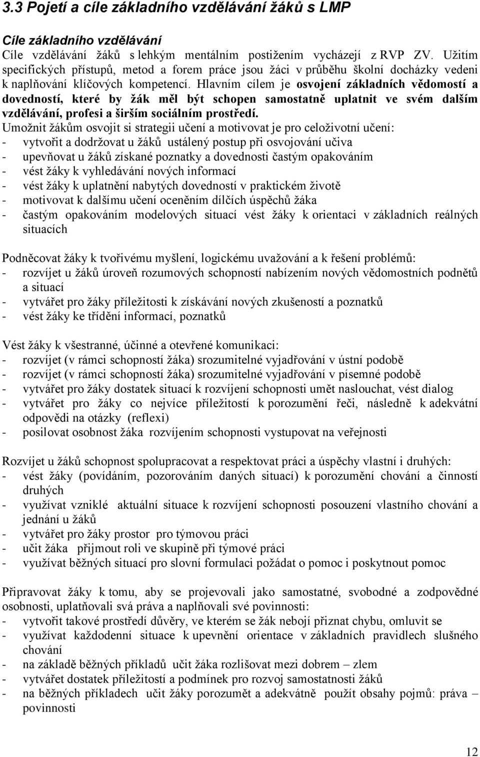 Hlavním cílem je osvojení základních vědomostí a dovedností, které by žák měl být schopen samostatně uplatnit ve svém dalším vzdělávání, profesi a širším sociálním prostředí.