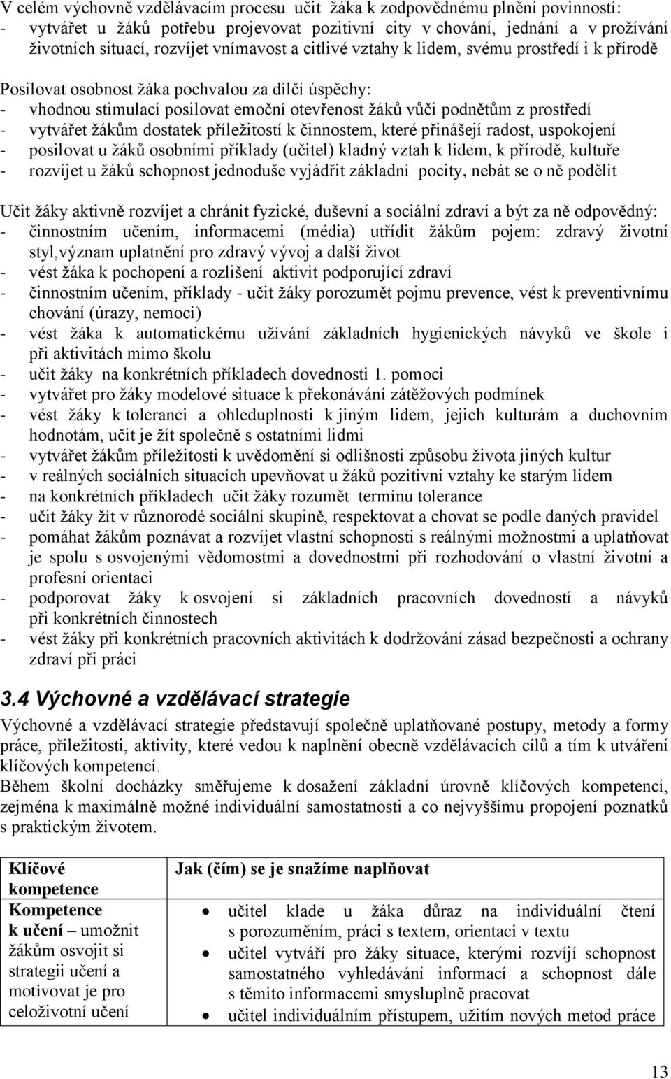 vytvářet žákům dostatek příležitostí k činnostem, které přinášejí radost, uspokojení - posilovat u žáků osobními příklady (učitel) kladný vztah k lidem, k přírodě, kultuře - rozvíjet u žáků schopnost