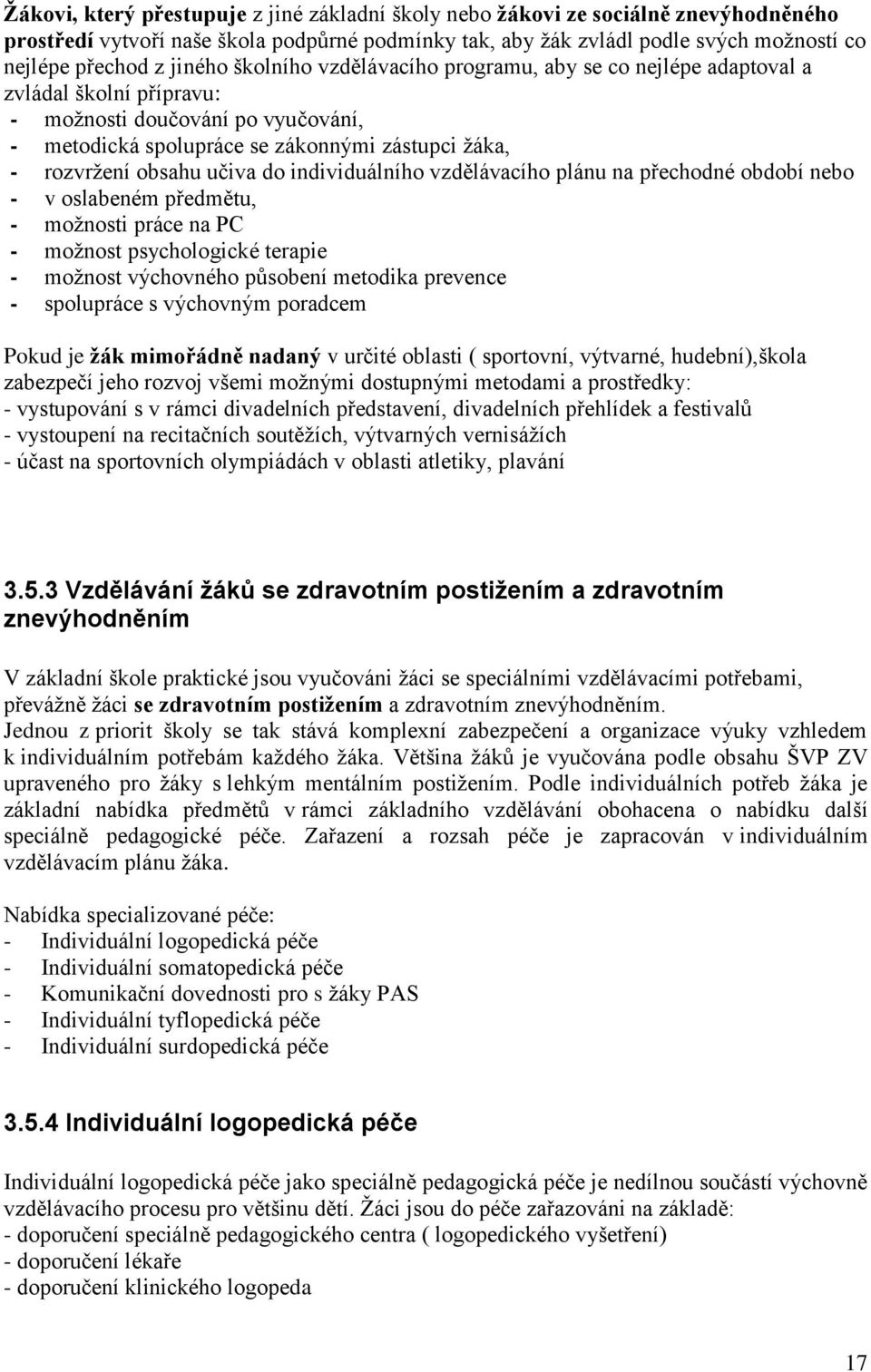 učiva do individuálního vzdělávacího plánu na přechodné období nebo - v oslabeném předmětu, - možnosti práce na PC - možnost psychologické terapie - možnost výchovného působení metodika prevence -