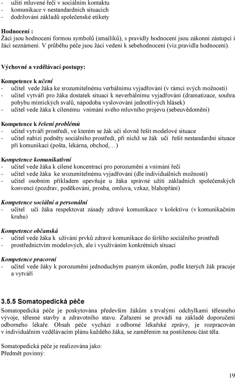 Výchovné a vzdělávací postupy: Kompetence k učení - učitel vede žáka ke srozumitelnému verbálnímu vyjadřování (v rámci svých možností) - učitel vytváří pro žáka dostatek situací k neverbálnímu