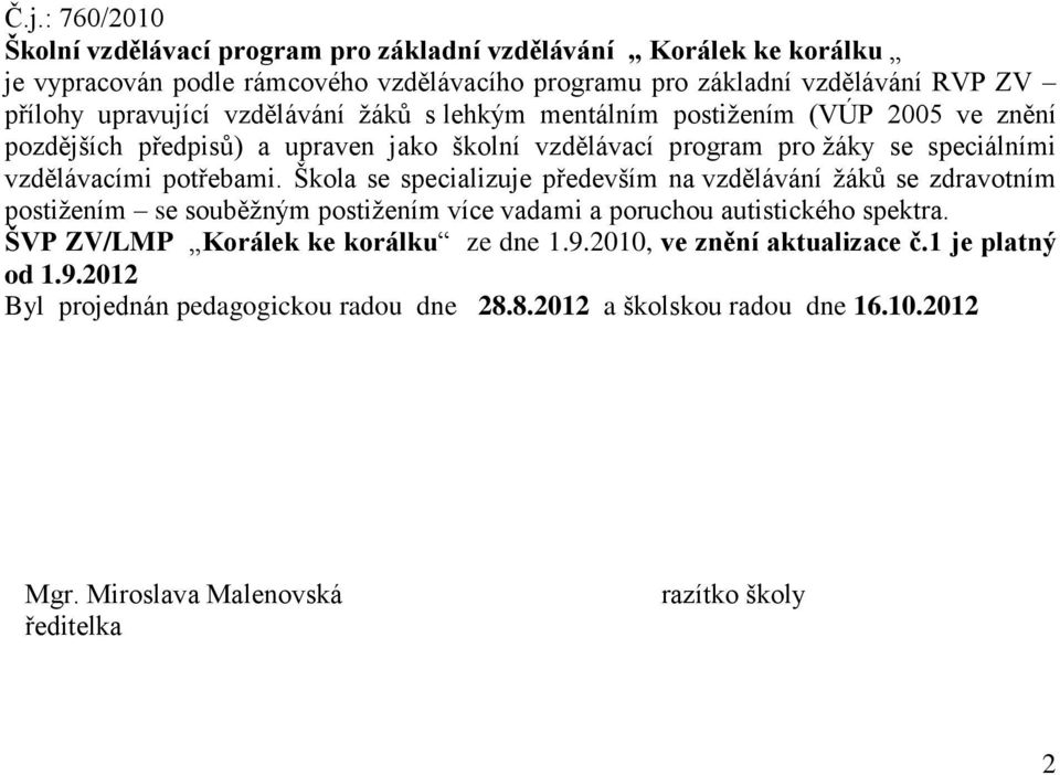 potřebami. Škola se specializuje především na vzdělávání žáků se zdravotním postižením se souběžným postižením více vadami a poruchou autistického spektra.