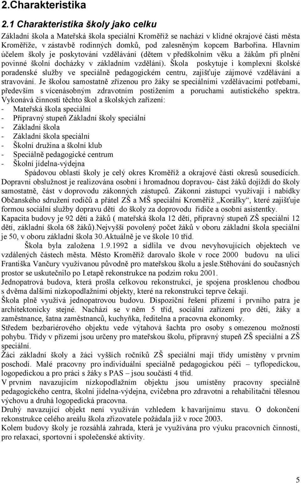 Hlavním účelem školy je poskytování vzdělávání (dětem v předškolním věku a žákům při plnění povinné školní docházky v základním vzdělání).