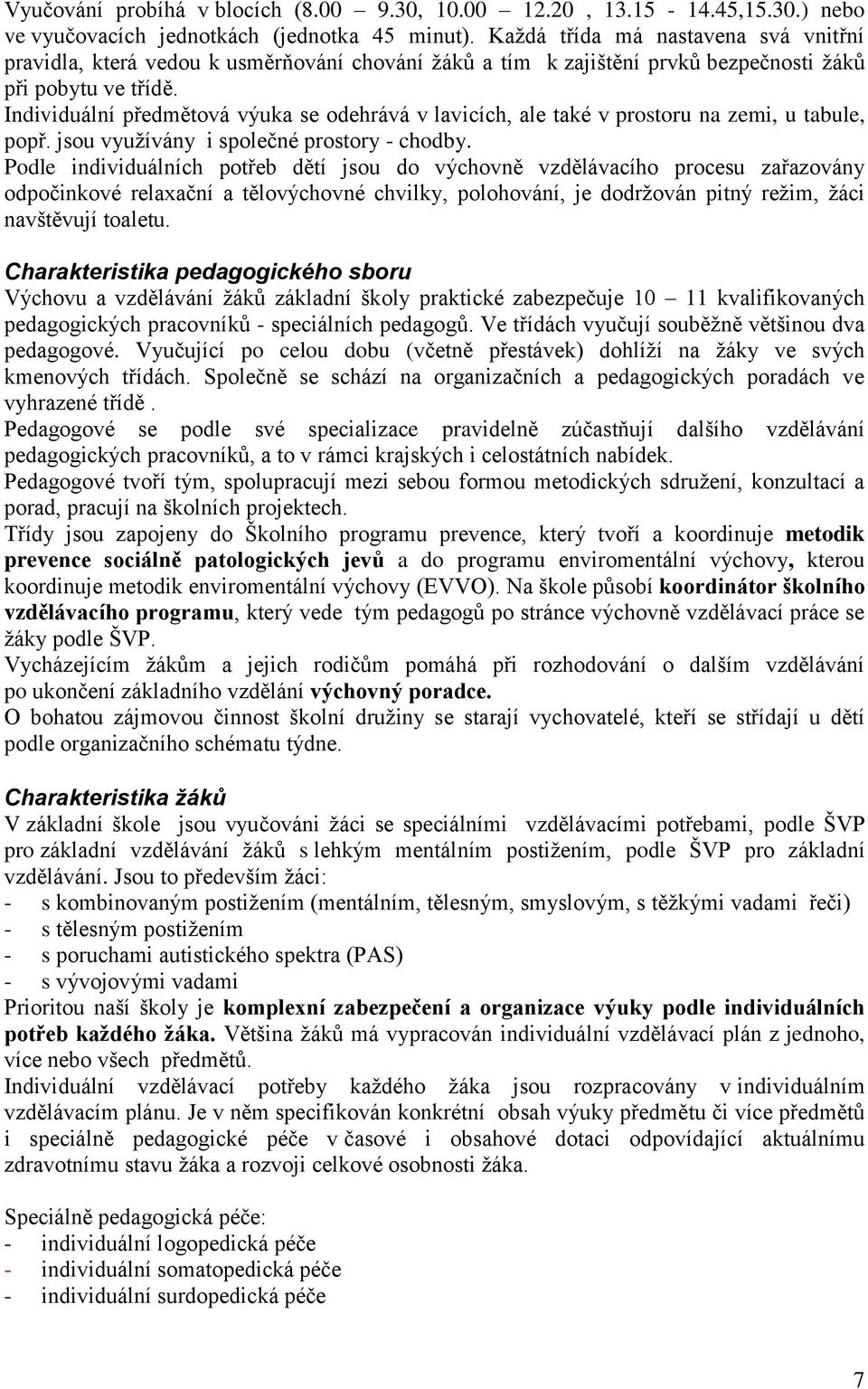 Individuální předmětová výuka se odehrává v lavicích, ale také v prostoru na zemi, u tabule, popř. jsou využívány i společné prostory - chodby.