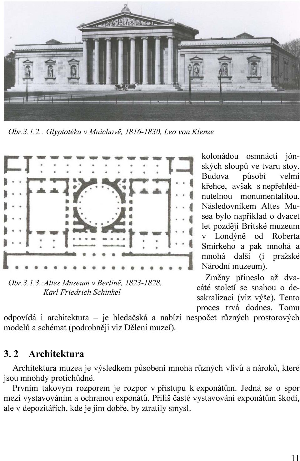 Následovníkem Altes Musea bylo například o dvacet let později Britské muzeum v Londýně od Roberta Smirkeho a pak mnohá a mnohá další (i pražské Národní muzeum).