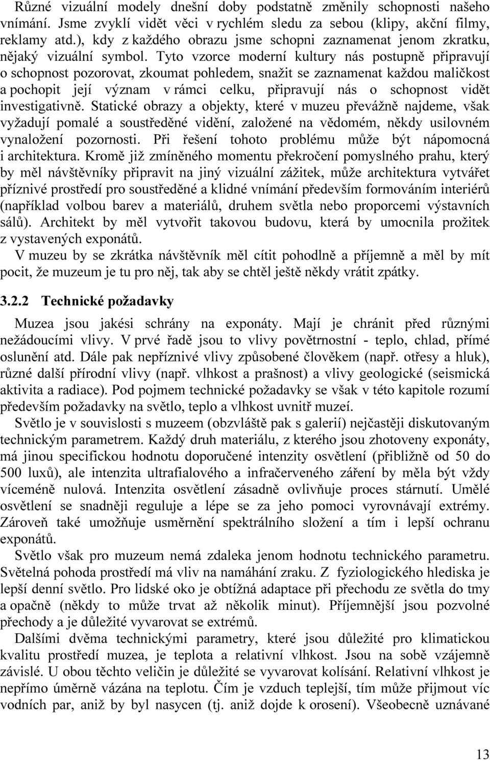 Tyto vzorce moderní kultury nás postupně připravují o schopnost pozorovat, zkoumat pohledem, snažit se zaznamenat každou maličkost a pochopit její význam v rámci celku, připravují nás o schopnost