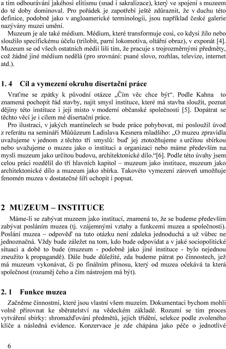 Médium, které transformuje cosi, co kdysi žilo nebo sloužilo specifickému účelu (trilobit, parní lokomotiva, oltářní obraz), v exponát [4].