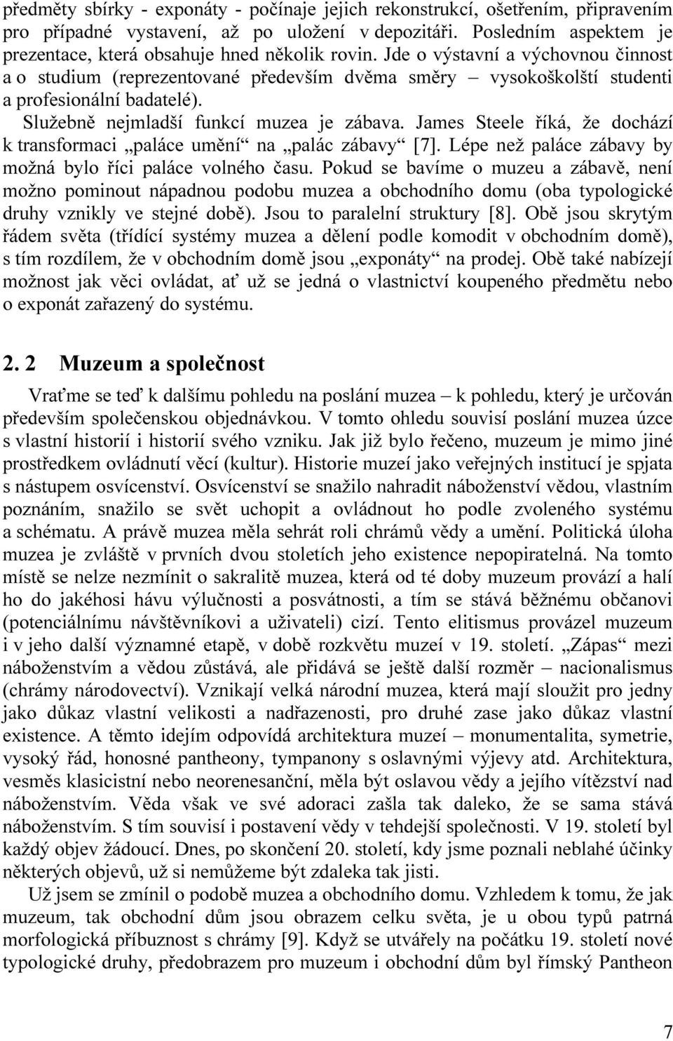 Jde o výstavní a výchovnou činnost a o studium (reprezentované především dvěma směry vysokoškolští studenti a profesionální badatelé). Služebně nejmladší funkcí muzea je zábava.