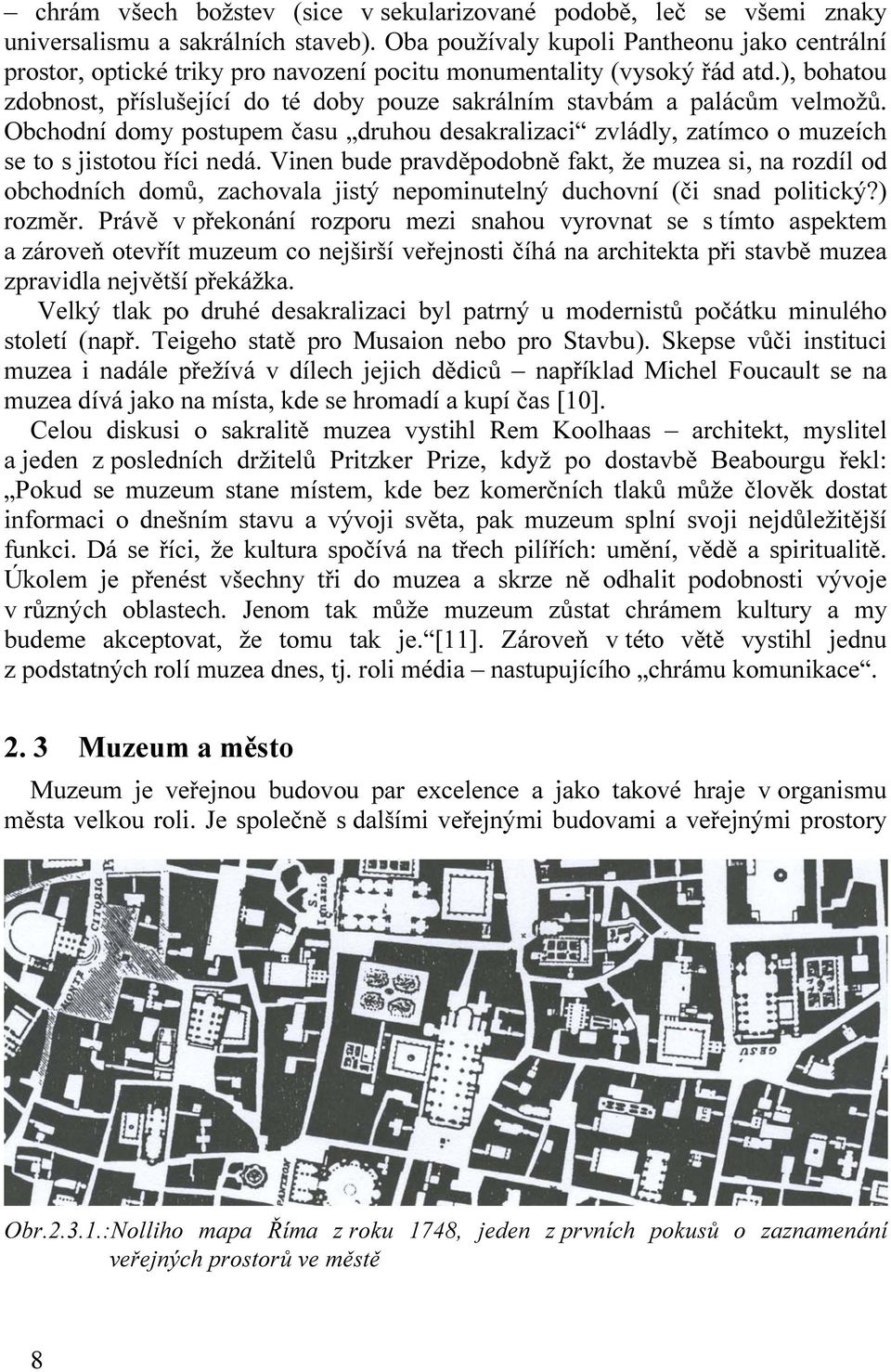 ), bohatou zdobnost, příslušející do té doby pouze sakrálním stavbám a palácům velmožů. Obchodní domy postupem času druhou desakralizaci zvládly, zatímco o muzeích se to s jistotou říci nedá.