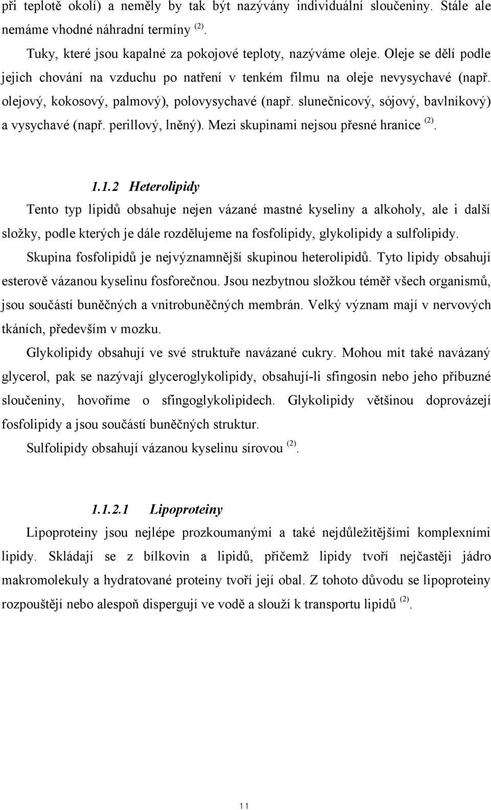 slunečnicový, sójový, bavlníkový) a vysychavé (např. perillový, lněný). Mezi skupinami nejsou přesné hranice (2). 1.