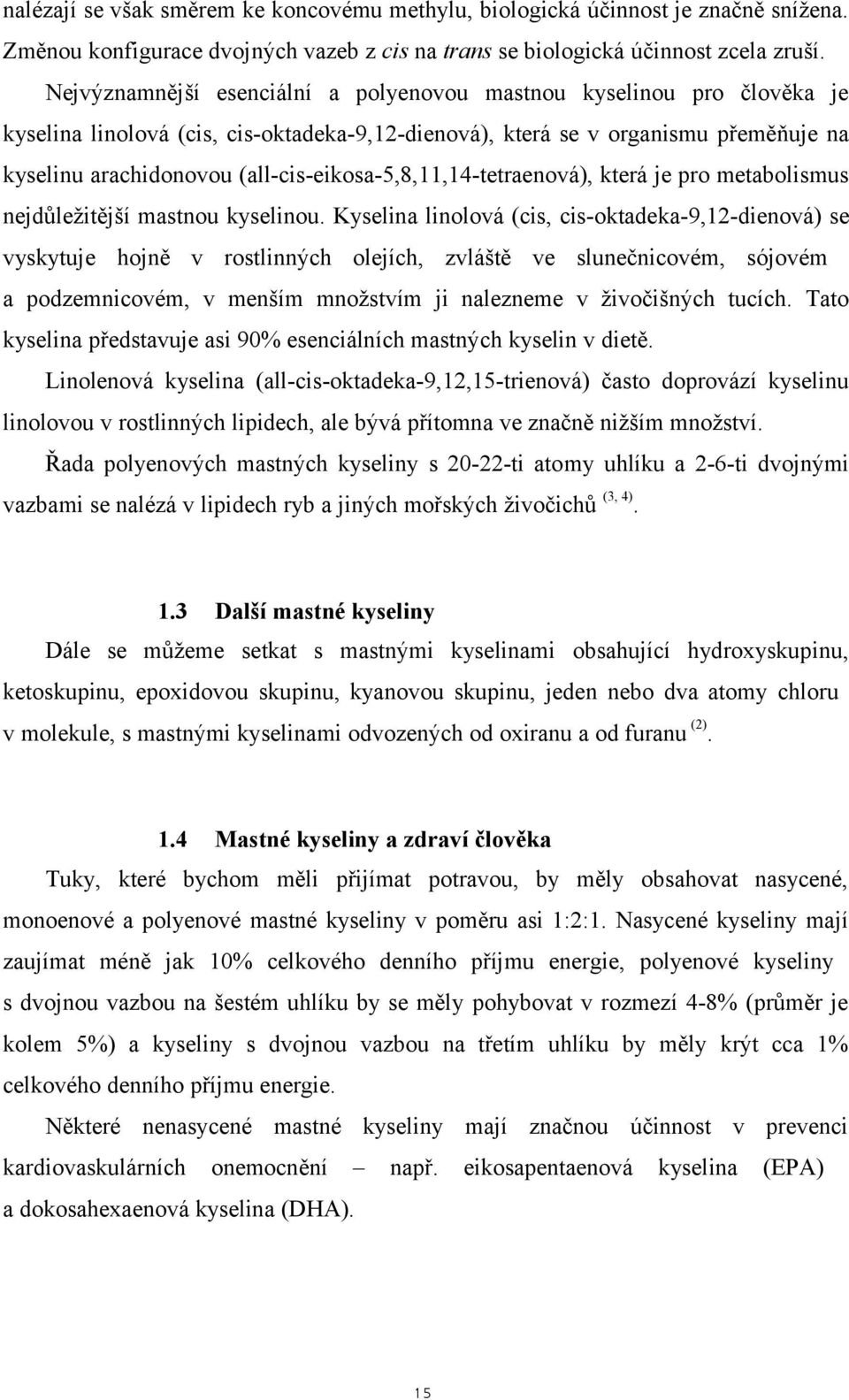 (all-cis-eikosa-5,8,11,14-tetraenová), která je pro metabolismus nejdůležitější mastnou kyselinou.